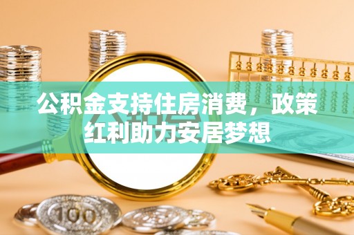 射阳公积金支持住房消费，政策红利助力安居梦想
