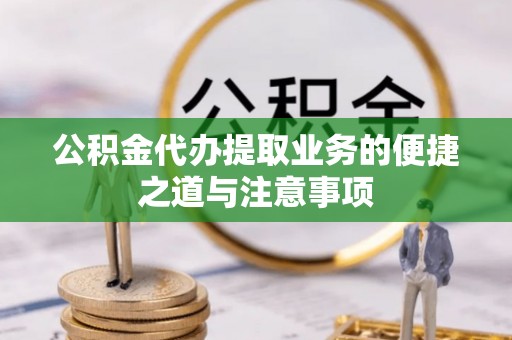 射阳公积金代办提取业务的便捷之道与注意事项