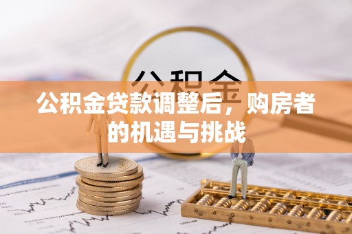 射阳公积金贷款调整后，购房者的机遇与挑战