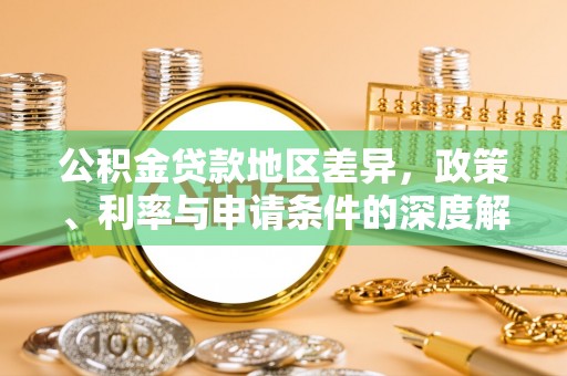 射阳公积金贷款地区差异，政策、利率与申请条件的深度解析