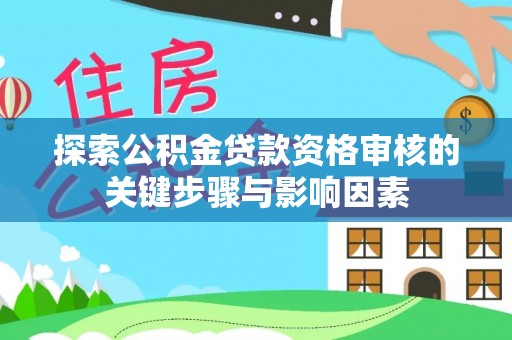 射阳探索公积金贷款资格审核的关键步骤与影响因素