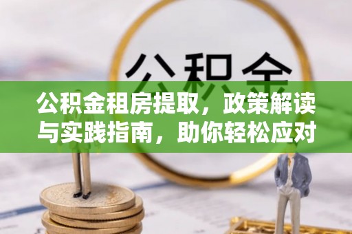 射阳公积金租房提取，政策解读与实践指南，助你轻松应对住房难题