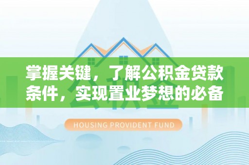 射阳掌握关键，了解公积金贷款条件，实现置业梦想的必备指南