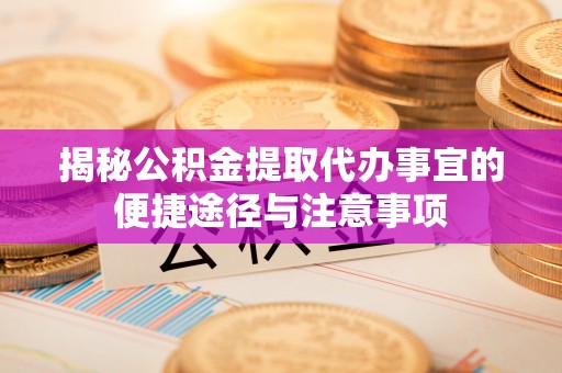 射阳揭秘公积金提取代办事宜的便捷途径与注意事项