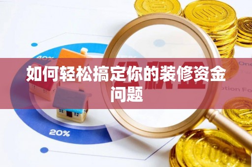 射阳如何轻松搞定你的装修资金问题