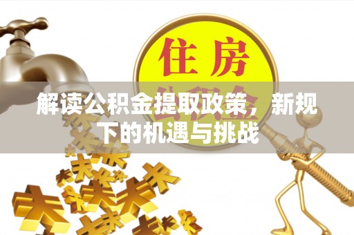 射阳解读公积金提取政策，新规下的机遇与挑战