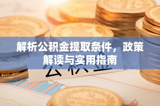 射阳解析公积金提取条件，政策解读与实用指南