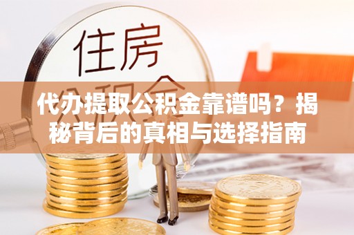 射阳代办提取公积金靠谱吗？揭秘背后的真相与选择指南