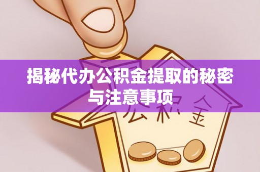 射阳揭秘代办公积金提取的秘密与注意事项