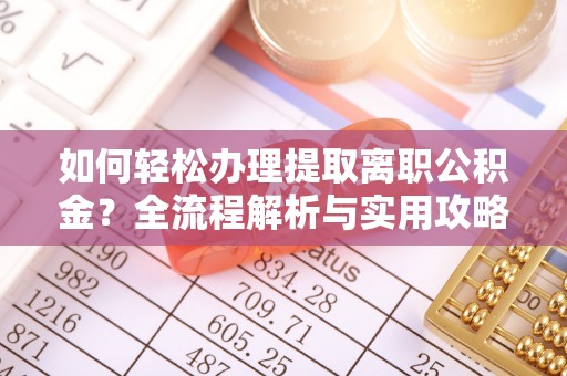 射阳如何轻松办理提取离职公积金？全流程解析与实用攻略