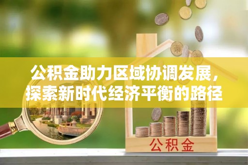 射阳公积金助力区域协调发展，探索新时代经济平衡的路径