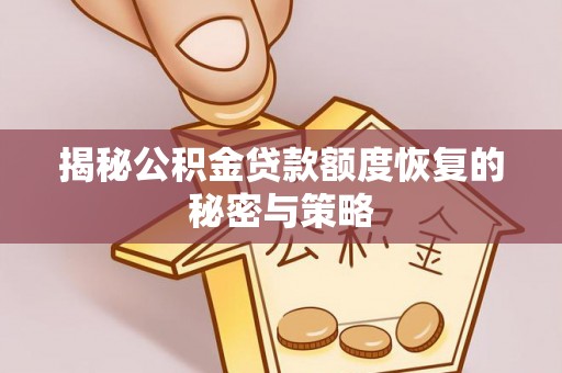 射阳揭秘公积金贷款额度恢复的秘密与策略