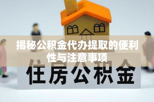 射阳揭秘公积金代办提取的便利性与注意事项