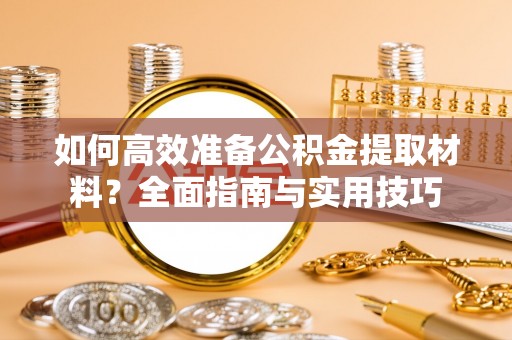 射阳如何高效准备公积金提取材料？全面指南与实用技巧