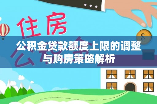 射阳公积金贷款额度上限的调整与购房策略解析