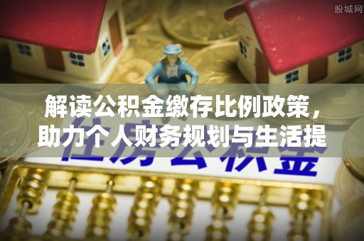 射阳解读公积金缴存比例政策，助力个人财务规划与生活提升