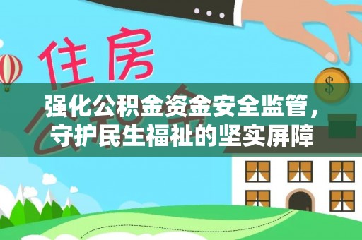 射阳强化公积金资金安全监管，守护民生福祉的坚实屏障