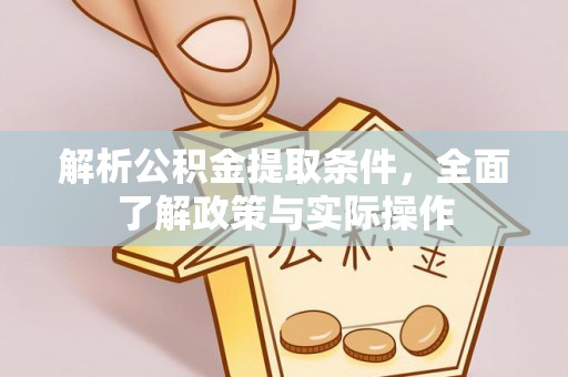 射阳解析公积金提取条件，全面了解政策与实际操作