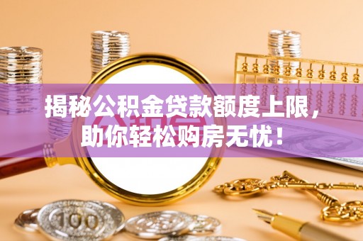 射阳揭秘公积金贷款额度上限，助你轻松购房无忧！