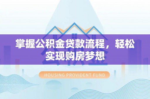射阳掌握公积金贷款流程，轻松实现购房梦想