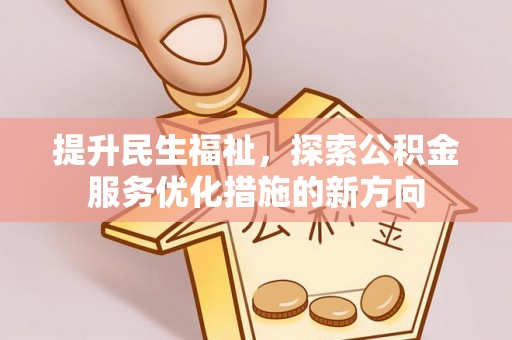 射阳提升民生福祉，探索公积金服务优化措施的新方向