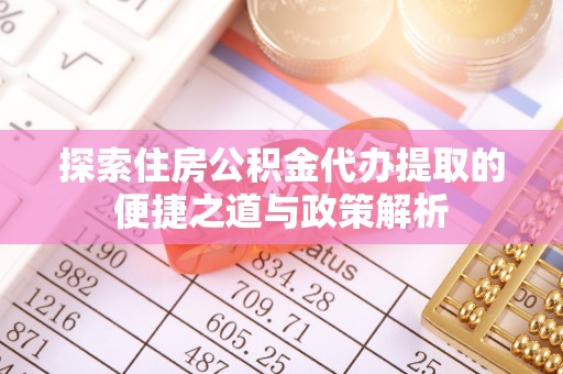 射阳探索住房公积金代办提取的便捷之道与政策解析
