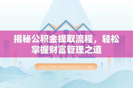 射阳揭秘公积金提取流程，轻松掌握财富管理之道