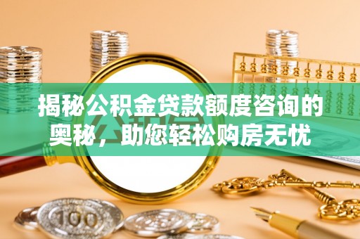 射阳揭秘公积金贷款额度咨询的奥秘，助您轻松购房无忧