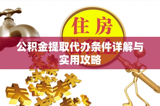 射阳公积金提取代办条件详解与实用攻略