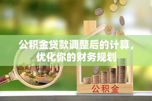射阳公积金贷款调整后的计算，优化你的财务规划
