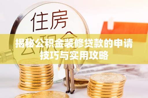 射阳揭秘公积金装修贷款的申请技巧与实用攻略
