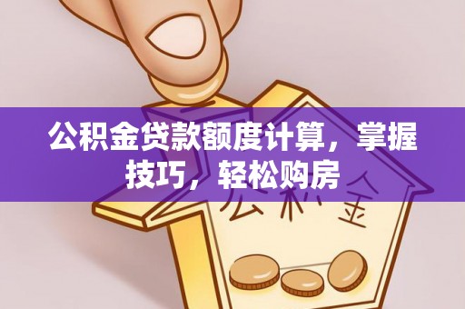 射阳公积金贷款额度计算，掌握技巧，轻松购房