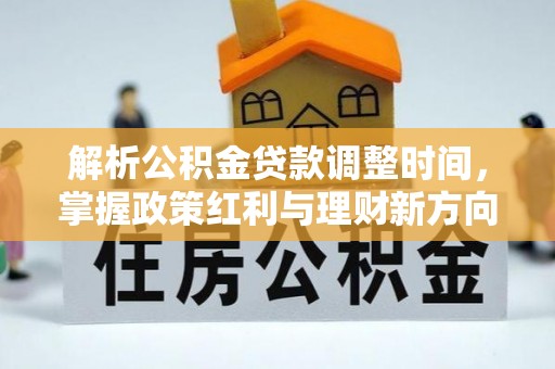 射阳解析公积金贷款调整时间，掌握政策红利与理财新方向