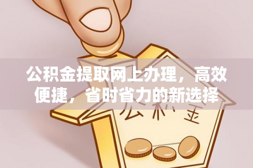 射阳公积金提取网上办理，高效便捷，省时省力的新选择
