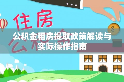 射阳公积金租房提取政策解读与实际操作指南