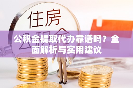 射阳公积金提取代办靠谱吗？全面解析与实用建议