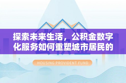 射阳探索未来生活，公积金数字化服务如何重塑城市居民的财务管理