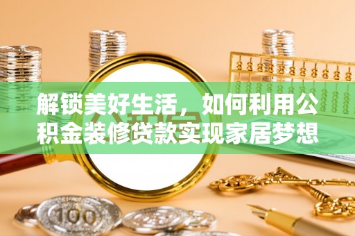 射阳解锁美好生活，如何利用公积金装修贷款实现家居梦想