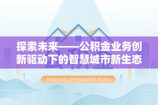 射阳探索未来——公积金业务创新驱动下的智慧城市新生态