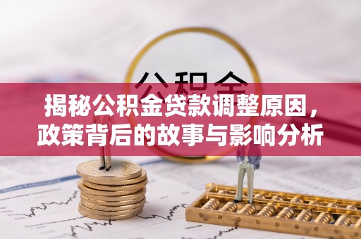 射阳揭秘公积金贷款调整原因，政策背后的故事与影响分析