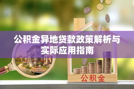 射阳公积金异地贷款政策解析与实际应用指南