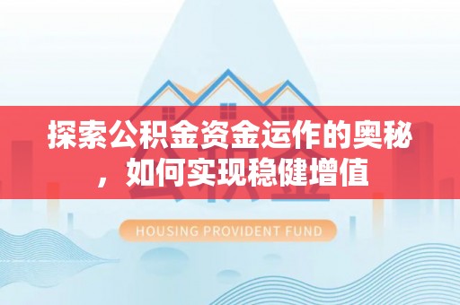 射阳探索公积金资金运作的奥秘，如何实现稳健增值