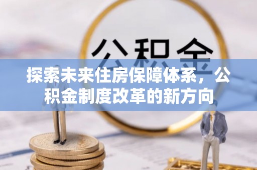 射阳探索未来住房保障体系，公积金制度改革的新方向