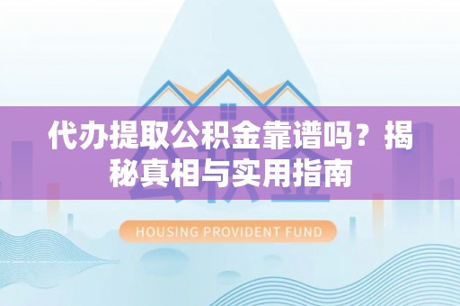 射阳代办提取公积金靠谱吗？揭秘真相与实用指南