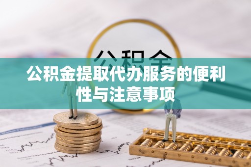 射阳公积金提取代办服务的便利性与注意事项
