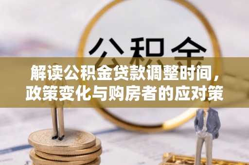 射阳解读公积金贷款调整时间，政策变化与购房者的应对策略