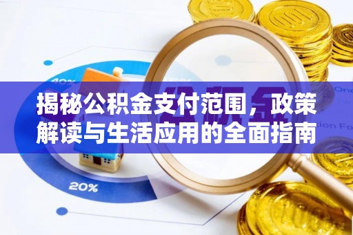 射阳揭秘公积金支付范围，政策解读与生活应用的全面指南