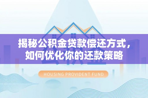射阳揭秘公积金贷款偿还方式，如何优化你的还款策略
