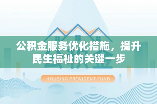 射阳公积金服务优化措施，提升民生福祉的关键一步