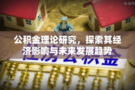 射阳公积金理论研究，探索其经济影响与未来发展趋势